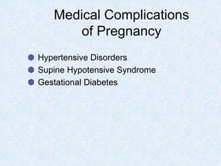 Medical Complications
of Pregnancy
Hypertensive Disorders
Supine Hypotensive Syndrome
Gestational Diabetes
 