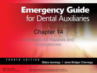 ©2013 Delmar, Cengage Learning. All Rights Reserved. May not be scanned,
copied, duplicated, or posted to a publicly accessible website, in whole or in part.
Chapter 14
Occupational Hazards and
Emergencies
 