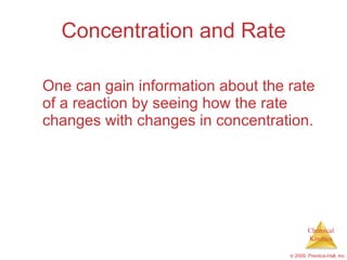 Concentration and Rate One can gain information about the rate of a reaction by seeing how the rate changes with changes in concentration. 