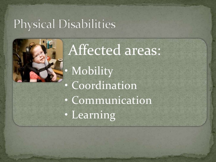 how physical disabilities affect people Different disabilities can affect people in different ways someone with learning difficulties, for example, may be affected by their disability differently to somebody with a physical disability physical disabilities. how physical disabilities affect people Different disabilities can affect people in different ways someone with learning difficulties, for example, may be affected by their disability differently to somebody with a physical disability physical disabilities.