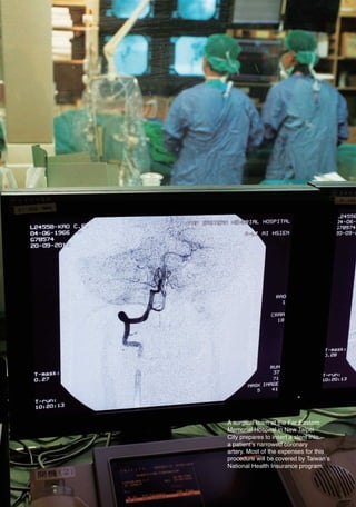 A surgical team at the Far Eastern
                                        Memorial Hospital in New Taipei
                                        City prepares to insert a stent into
                                        a patient’s narrowed coronary
                                        artery. Most of the expenses for this
                                        procedure will be covered by Taiwan’s
                                        National Health Insurance program.




14五校OK(spelling and indexed).indd 190                              2011/10/18 3:19:05 AM
 