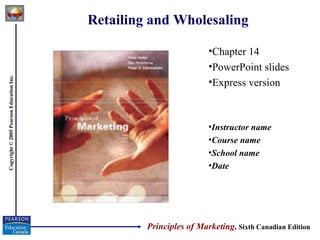Retailing and Wholesaling ,[object Object],[object Object],[object Object],[object Object],[object Object],[object Object],[object Object],Principles of Marketing,   Sixth Canadian Edition 