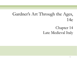 Gardner’s Art Through the Ages,
                           14e
                      Chapter 14
               Late Medieval Italy




                               1
 
