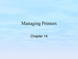 Managing Printers
Chapter 14
 