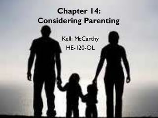 Kelli McCarthy
HE-120-OL
Chapter 14:
Considering Parenting
 