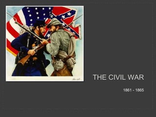 The Civil War 1861 - 1865 