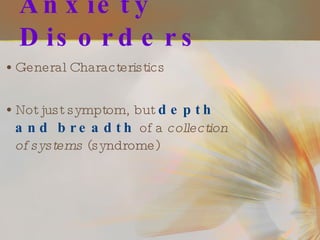 Anxiety Disorders General Characteristics Not just symptom, but  depth and breadth  of a  collection of systems  (syndrome) 