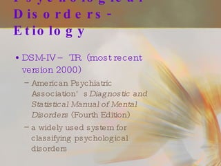 Psychological Disorders- Etiology DSM-IV – TR  (most recent version 2000) American Psychiatric Association’s  Diagnostic and Statistical Manual of Mental Disorders  (Fourth Edition) a widely used system for classifying psychological disorders 