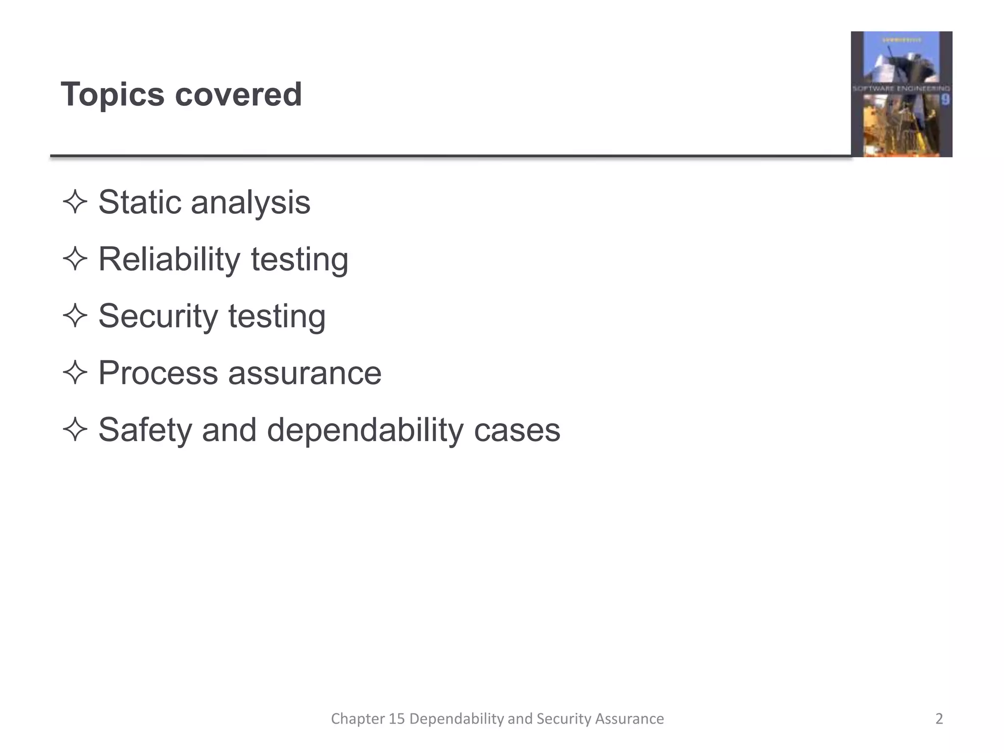 Topics coveredStatic analysisReliability testingSecurity testingProcess assuranceSafety and dependability cases2Chapter 15 Dependability and Security Assurance