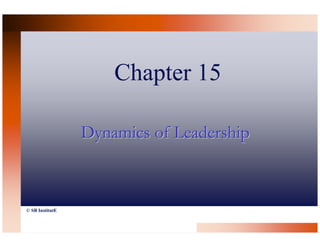 Chapter 15

                 Dynamics of Leadership



© SB InstitutE
 