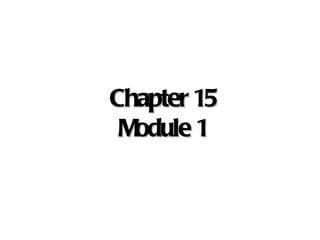 Chapter 15 Module 1 