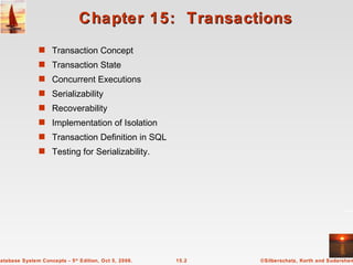Chapter 15:  Transactions Transaction Concept Transaction State Concurrent Executions Serializability Recoverability Implementation of Isolation Transaction Definition in SQL Testing for Serializability. 