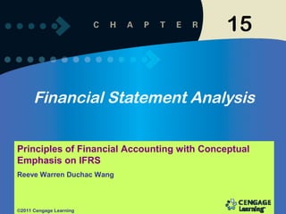 15


      Financial Statement Analysis

Principles of Financial Accounting with Conceptual
Emphasis on IFRS
Reeve Warren Duchac Wang



©2011 Cengage Learning
 