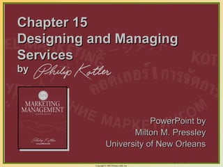 Chapter 15
Designing and Managing
Services
by




                                 PowerPoint by
                            Milton M. Pressley
                     University of New Orleans
                                                 15-1
          Copyright © 2003 Prentice-Hall, Inc.
 