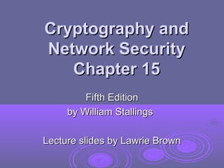 Cryptography and
Network Security
Chapter 15
Fifth Edition
by William Stallings
Lecture slides by Lawrie Brown

 