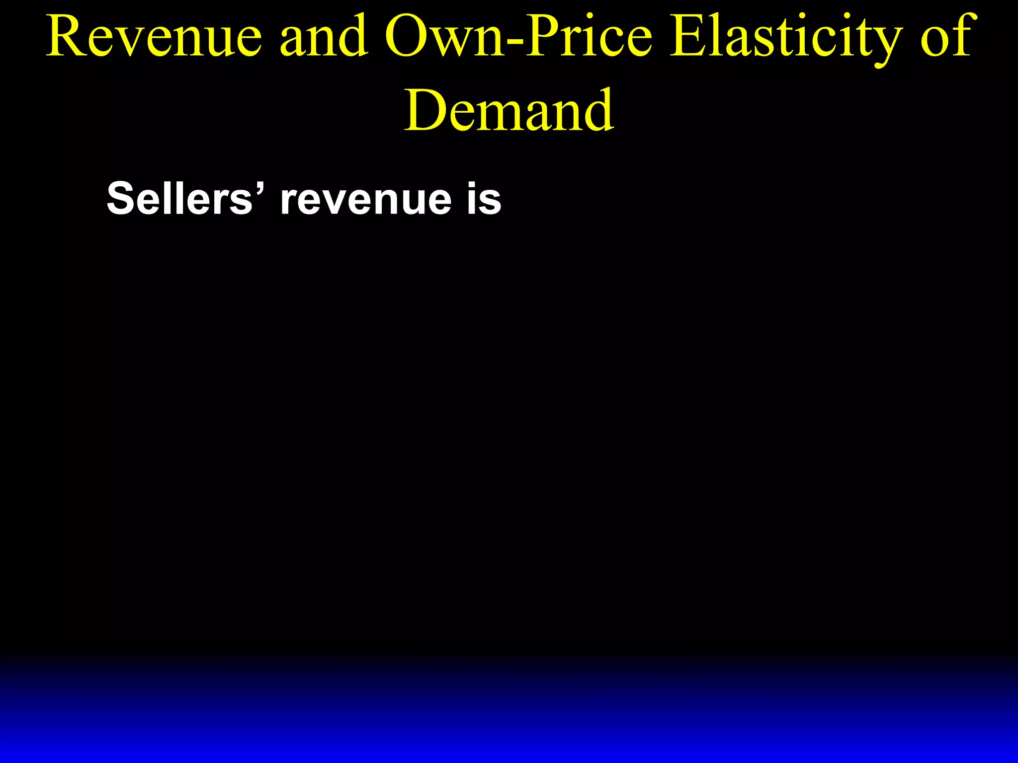 Revenue and Own-Price Elasticity of
Demand
R( p ) = p × X* (p ).
Sellers’ revenue is