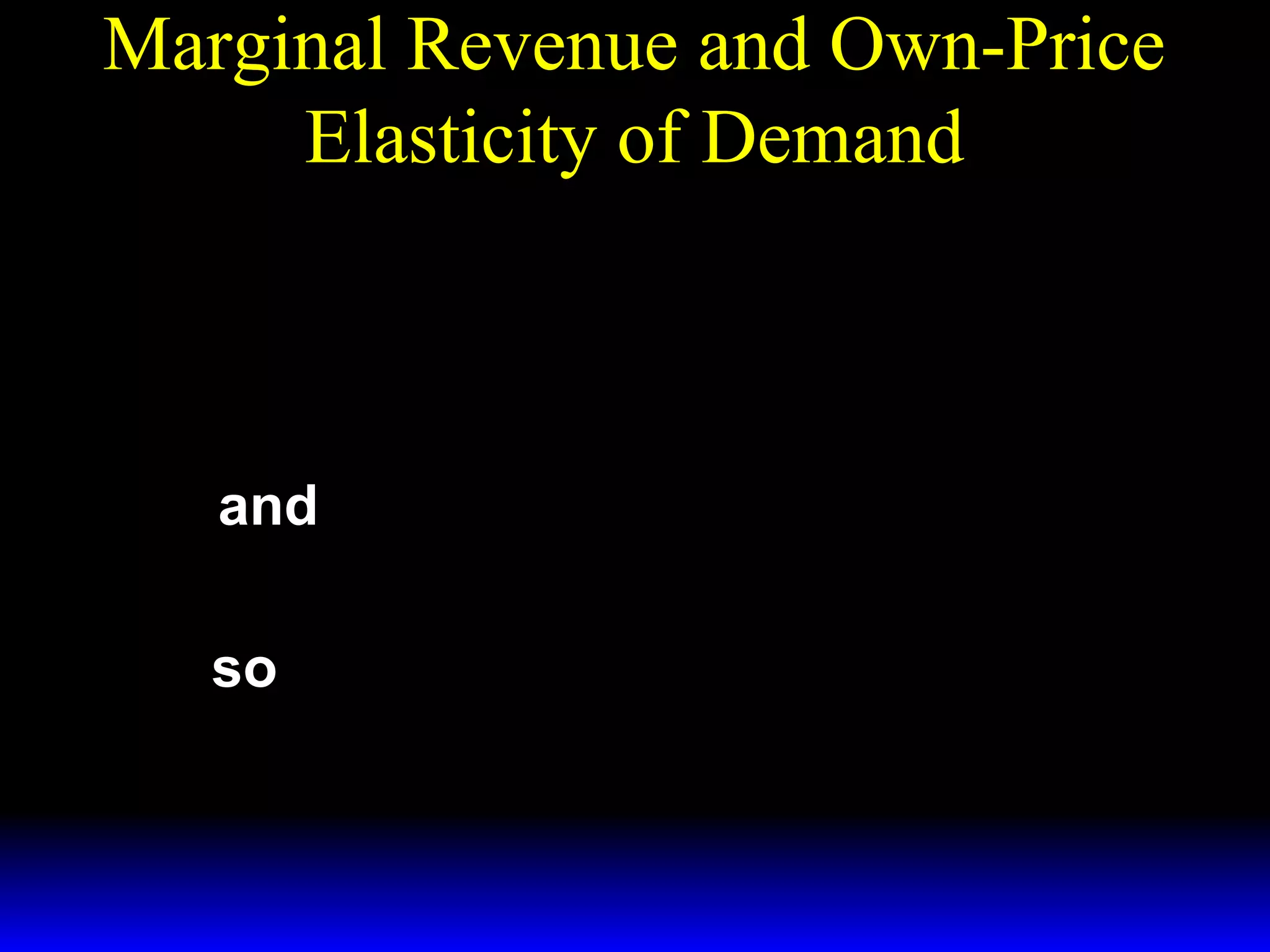 Marginal Revenue and Own-Price
Elasticity of Demand
q dp( q)
MR( q) = p( q) 1 +
.
p( q) dq
and
so
dq p
ε=
×
dp q
1 + 1 .
MR( q) = p( q)
ε
