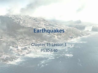 Earthquakes
Chapter 15 Lesson 1
P530-540
 