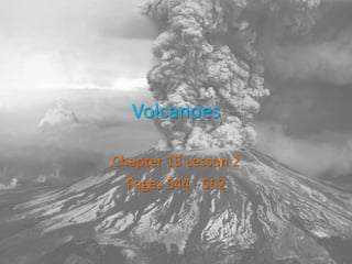 Volcanoes
Chapter 15 Lesson 2
Pages 544 - 552
 