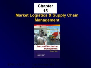 SDM – Ch 15 Tata McGraw Hill 1
Chapter
15
Market Logistics & Supply Chain
Management
 
