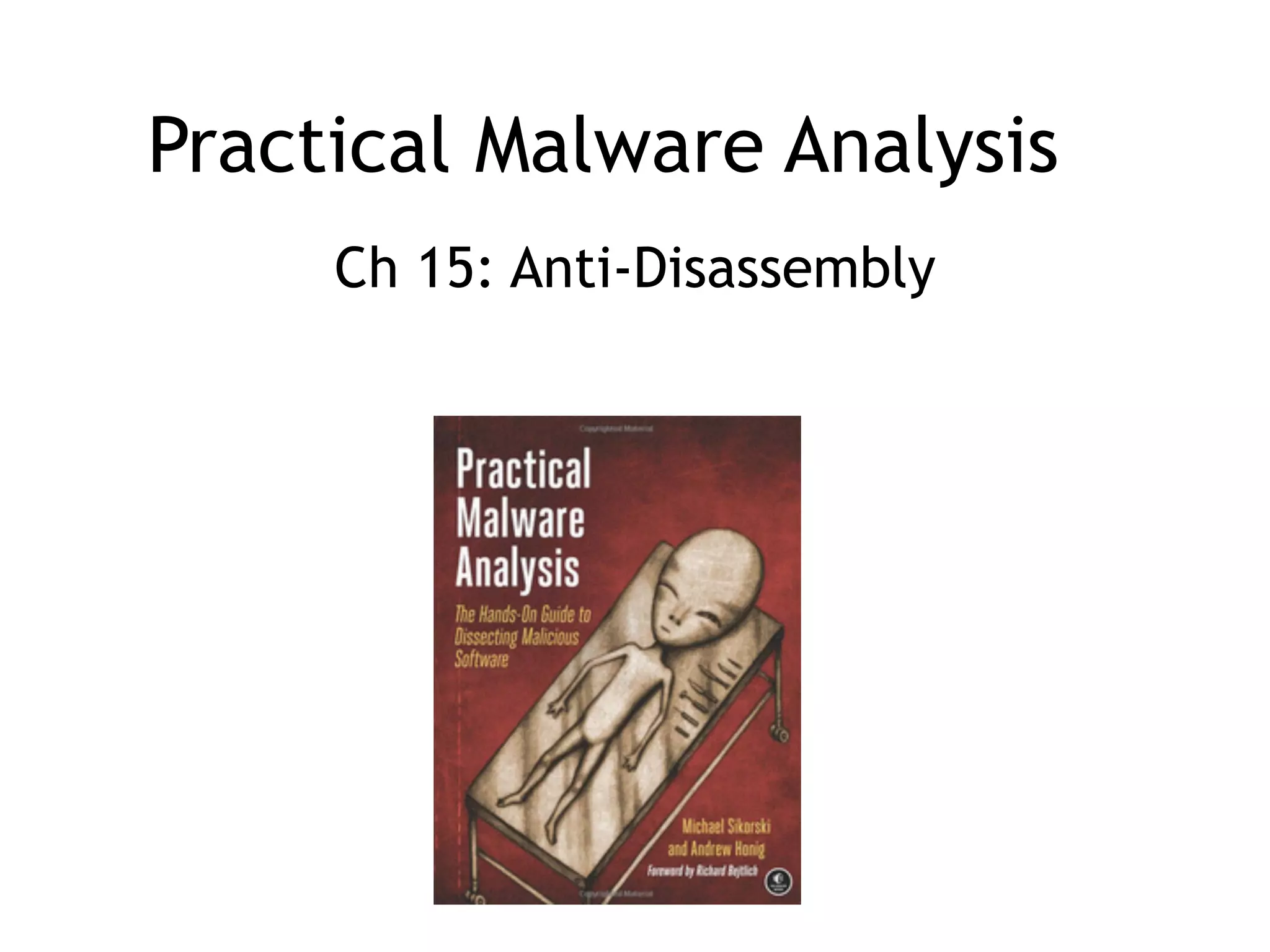 Practical Malware Analysis
Ch 15: Anti-Disassembly
 