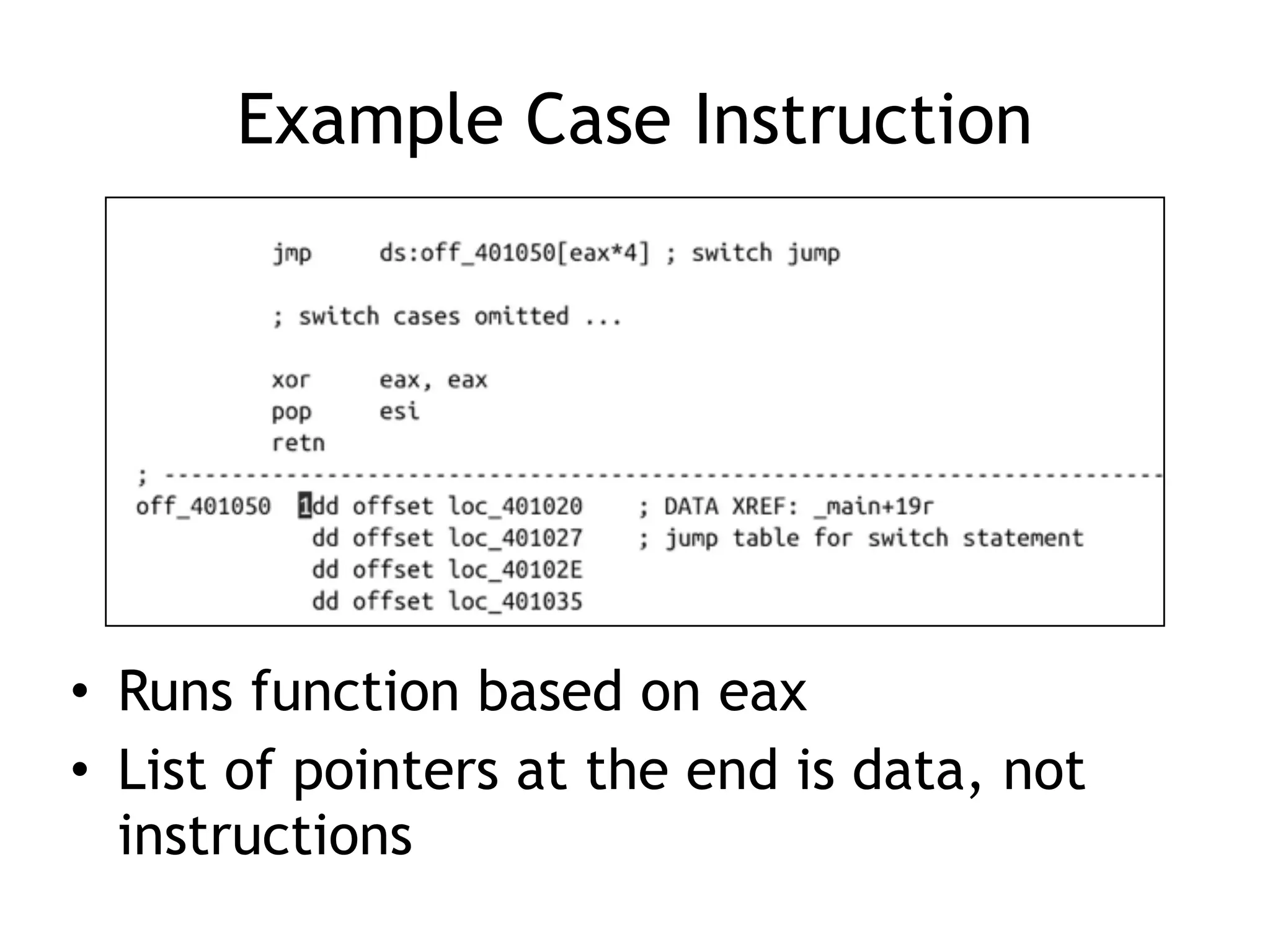 Example Case Instruction
• Runs function based on eax
• List of pointers at the end is data, not
instructions
 