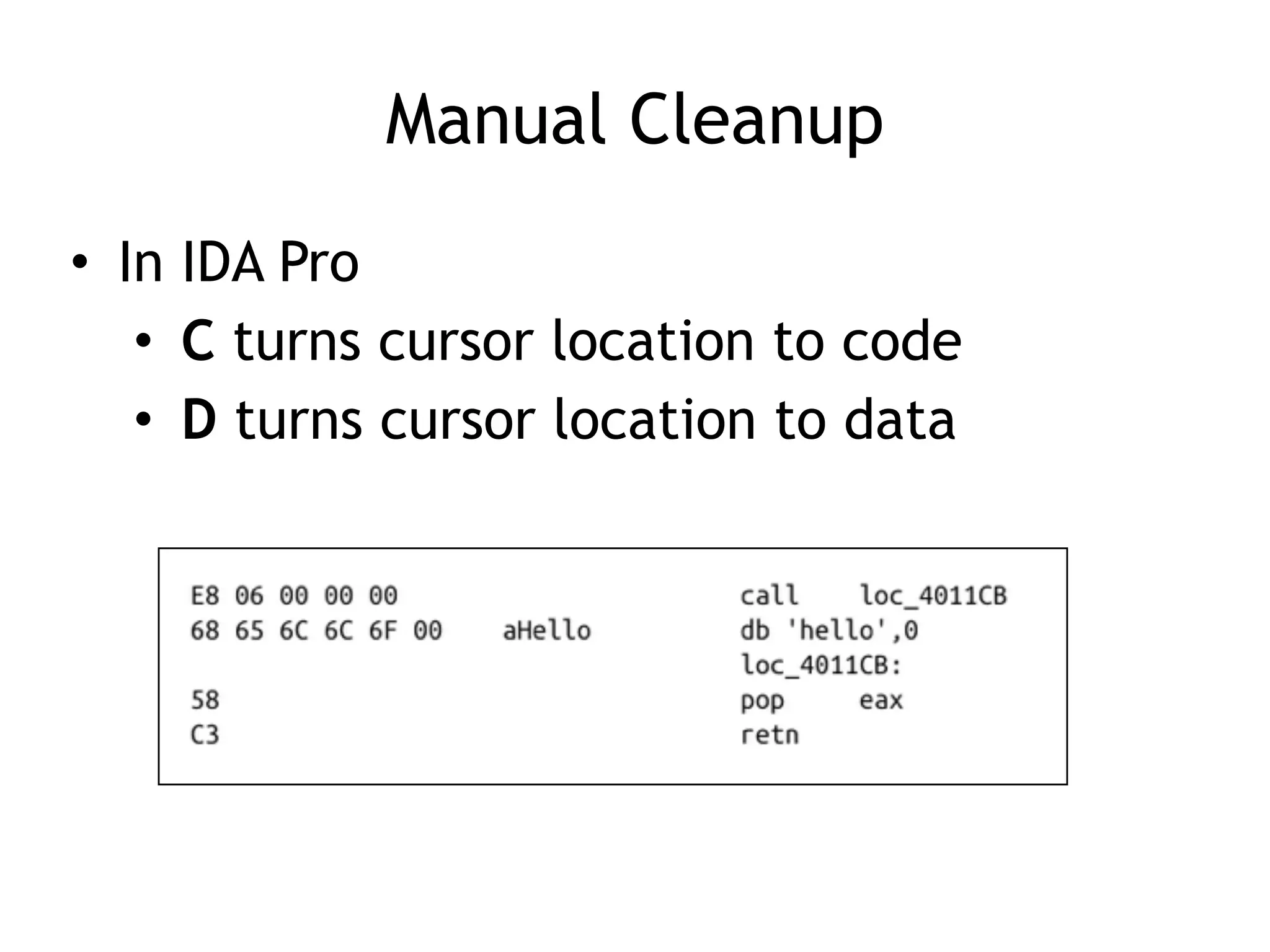 Manual Cleanup
• In IDA Pro
• C turns cursor location to code
• D turns cursor location to data
 