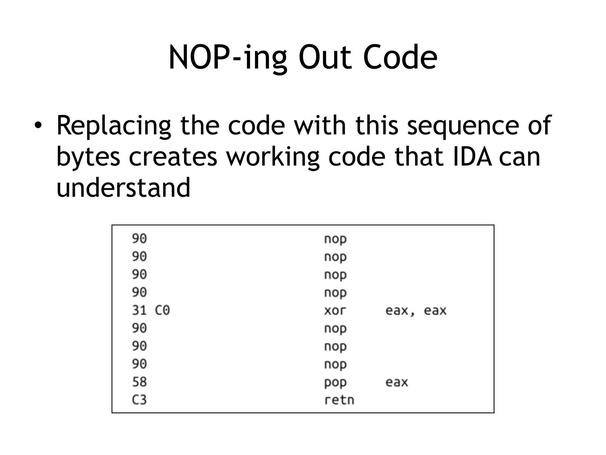 NOP-ing Out Code
• Replacing the code with this sequence of
bytes creates working code that IDA can
understand
 