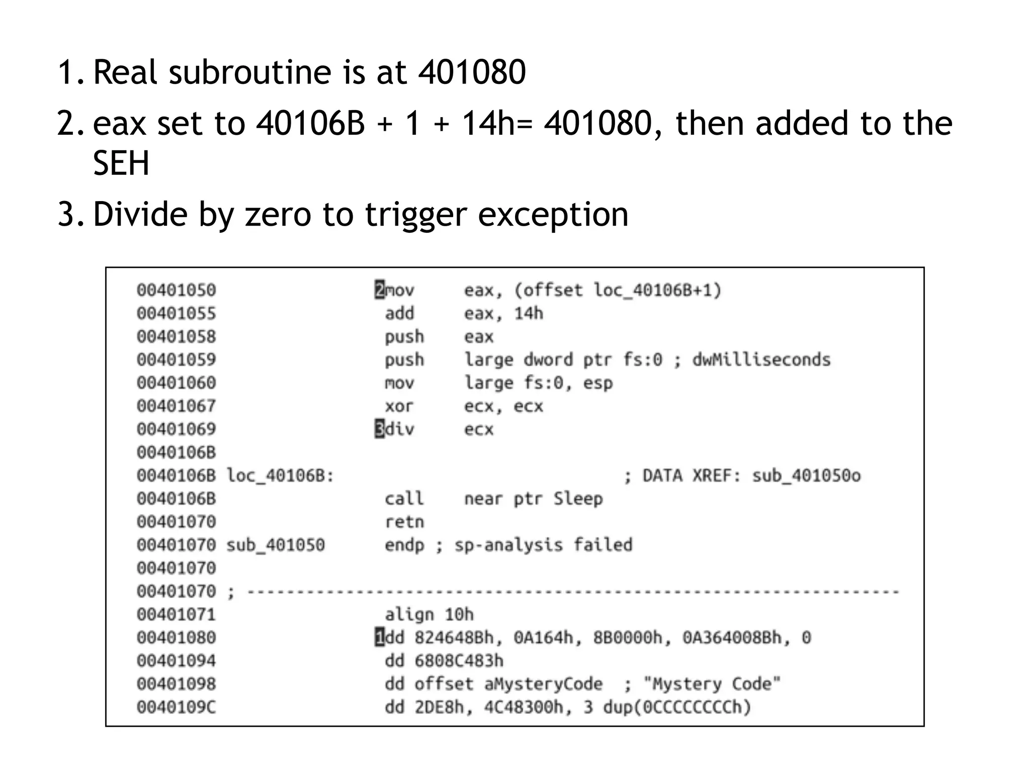 1. Real subroutine is at 401080
2. eax set to 40106B + 1 + 14h= 401080, then added to the
SEH
3. Divide by zero to trigger exception
 