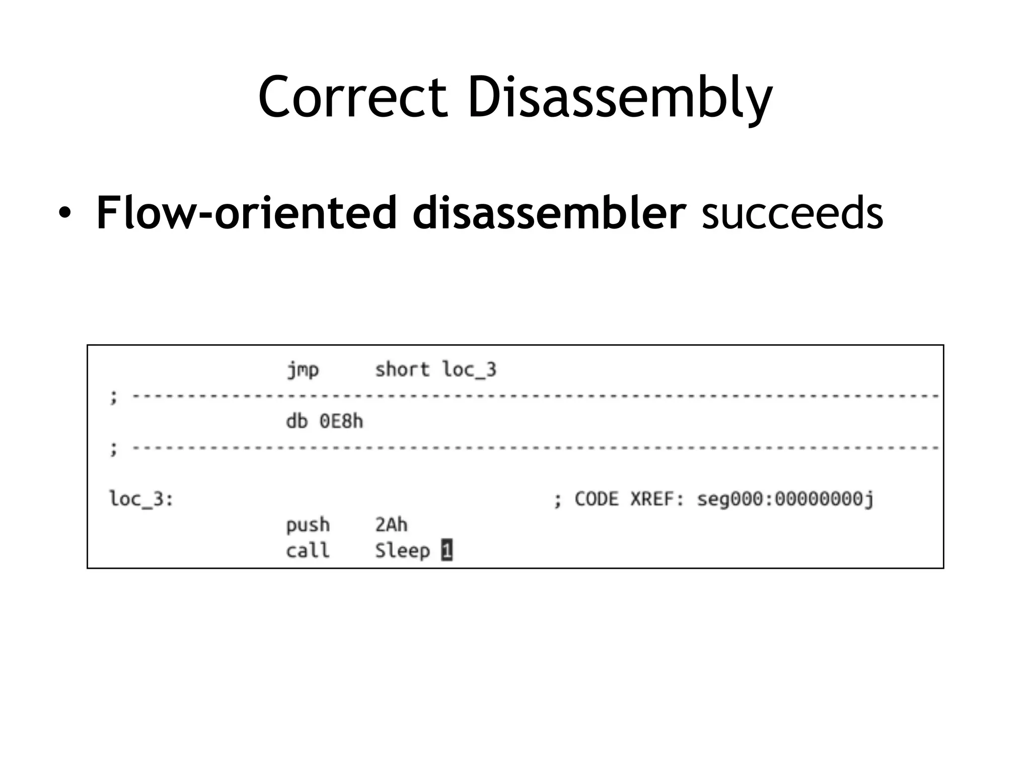 Correct Disassembly
• Flow-oriented disassembler succeeds
 