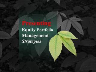 Presenting
Equity Portfolio
Management
Strategies
 