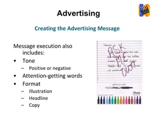 Advertising
Message execution also
includes:
• Tone
– Positive or negative
• Attention-getting words
• Format
– Illustration
– Headline
– Copy
Creating the Advertising Message
 
