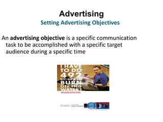 Advertising
Setting Advertising Objectives
An advertising objective is a specific communication
task to be accomplished with a specific target
audience during a specific time
 