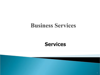 Business Services
1
 
