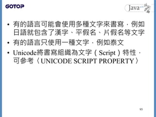 • 有的語言可能會使用多種文字來書寫，例如
日語就包含了漢字、平假名、片假名等文字
• 有的語言只使用一種文字，例如泰文
• Unicode將書寫組織為文字（Script）特性，
可參考〈UNICODE SCRIPT PROPERTY〉
95
 