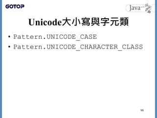 Unicode大小寫與字元類
• Pattern.UNICODE_CASE
• Pattern.UNICODE_CHARACTER_CLASS
98
 
