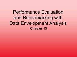 Performance Evaluation
and Benchmarking with
Data Envelopment Analysis
Chapter 15
 