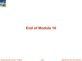©Silberschatz, Korth and Sudarshan
15.62
Database System Concepts - 6th Edition
End of Module 16
 