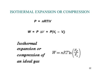 22
ISOTHERMAL EXPANSION OR COMPRESSION
P = nRT/V
W = P V = P(Vf – Vi)
 
