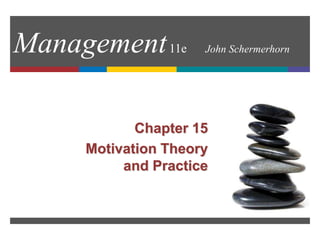 Management11e John Schermerhorn
Chapter 15
Motivation Theory
and Practice
 