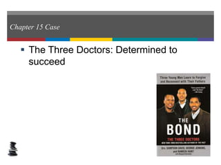 Chapter 15 Case
 The Three Doctors: Determined to
succeed
 