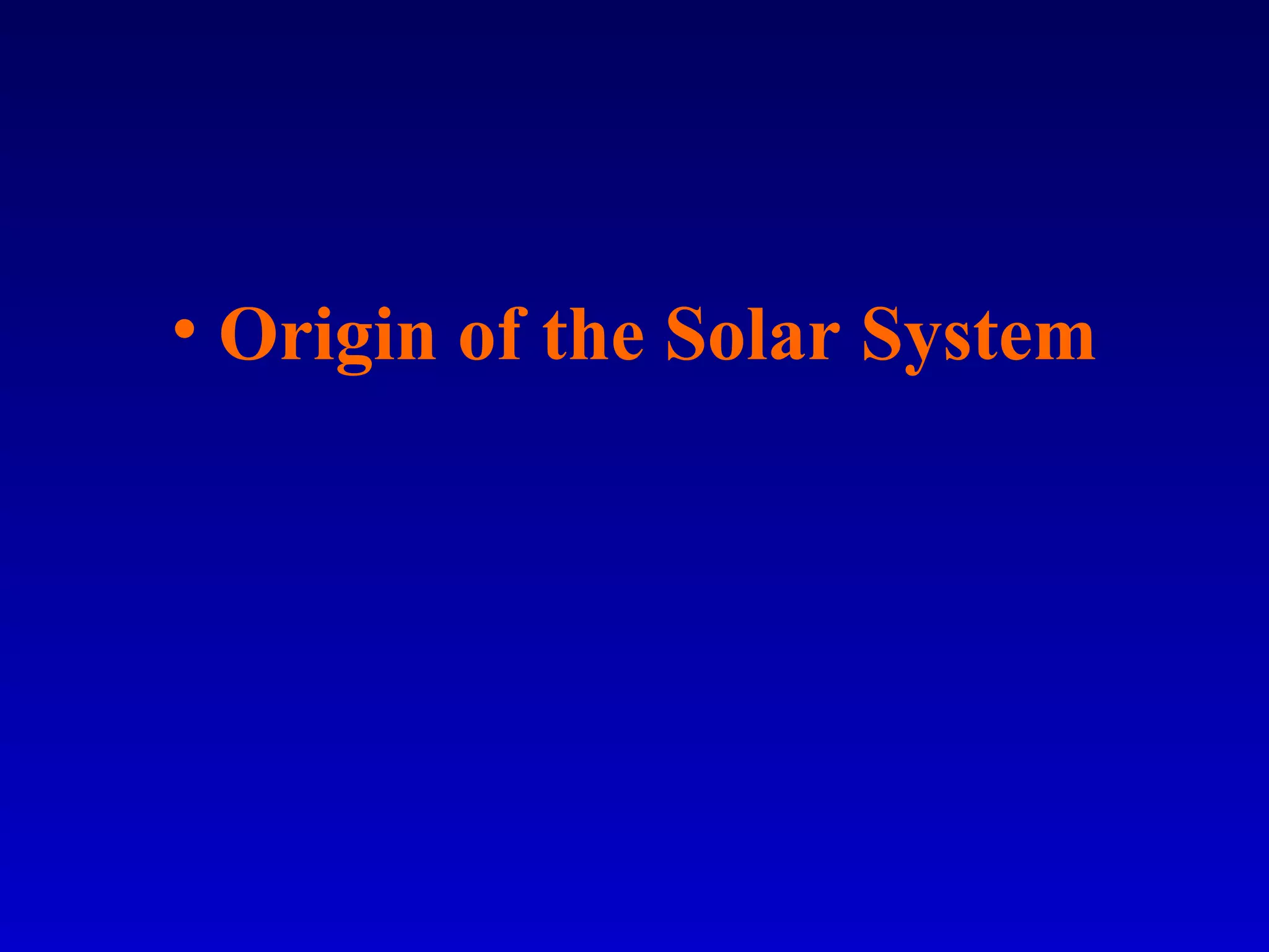 • Origin of the Solar System
 