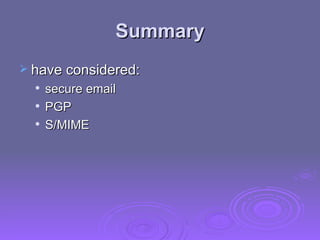 Summary have considered: secure email PGP S/MIME 