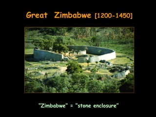 Great Zimbabwe        [1200-1450]




  “Zimbabwe” = “stone enclosure”
 