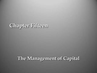 Chapter Fifteen




   The Management of Capital
 