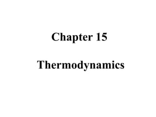 Chapter 15
Thermodynamics
 