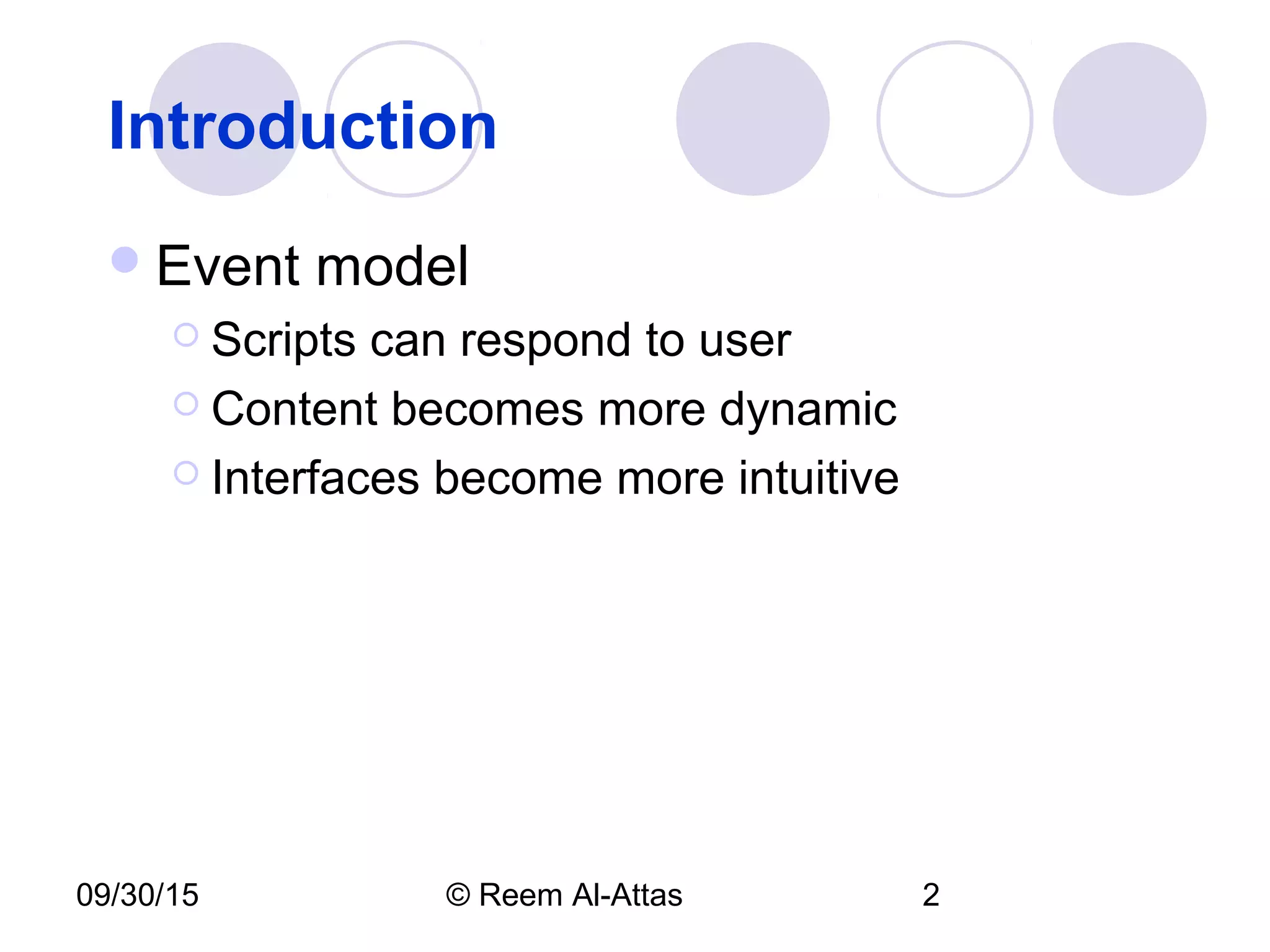 09/30/15 © Reem Al-Attas 2
Introduction
Event model
 Scripts can respond to user
 Content becomes more dynamic
 Interfaces become more intuitive
 