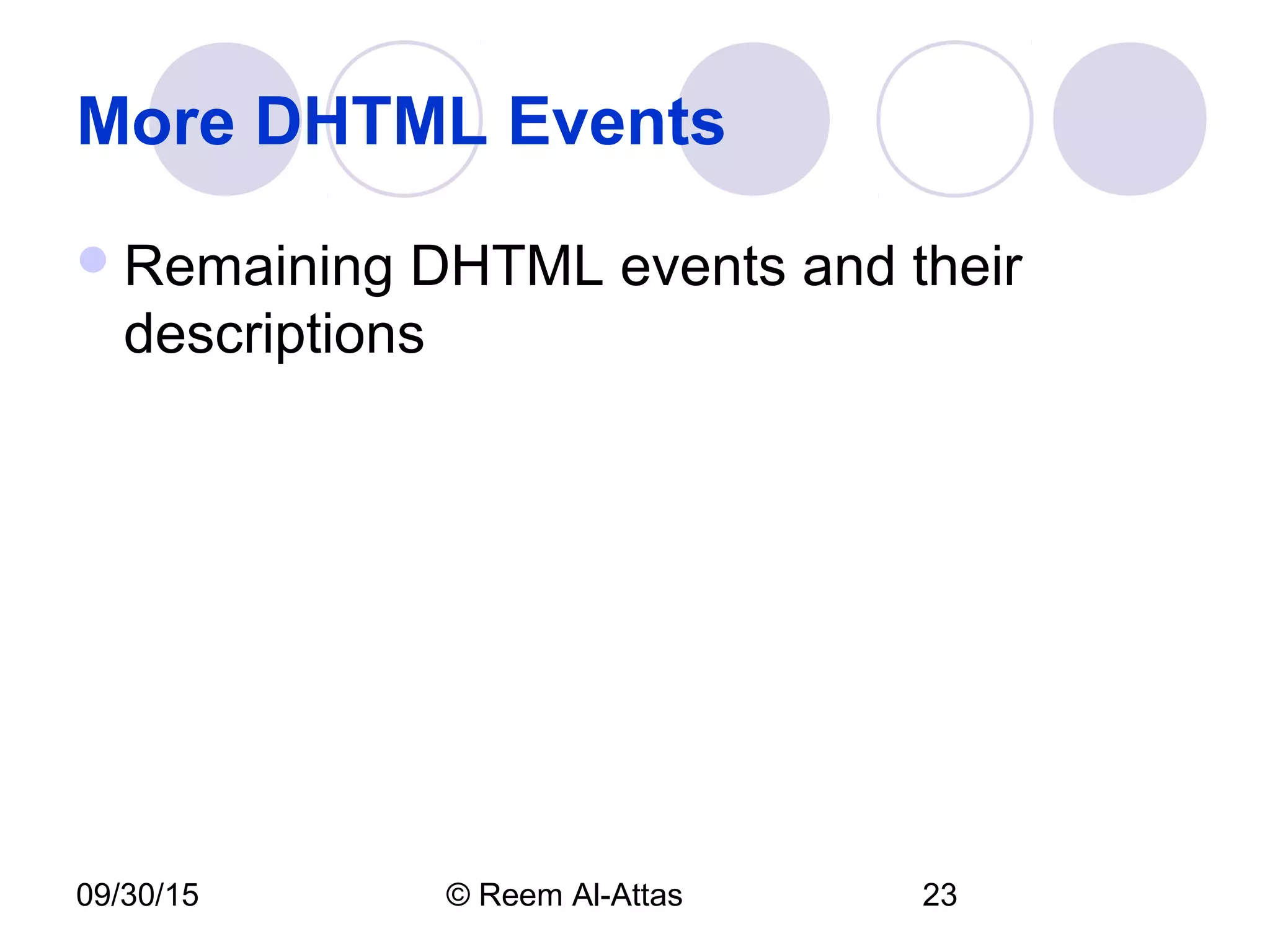 09/30/15 © Reem Al-Attas 23
More DHTML Events
Remaining DHTML events and their
descriptions
 