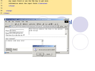 onsubmitreset.html
(4 of 4)
76 any input field or use the Tab key to get more
77 information about the input field.</textarea>
78 </form>
79
80 </body>
81 </html>
 