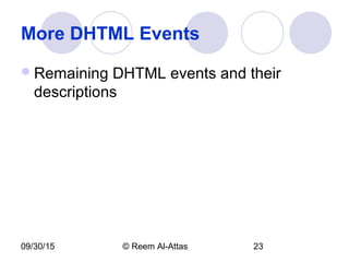 09/30/15 © Reem Al-Attas 23
More DHTML Events
Remaining DHTML events and their
descriptions
 